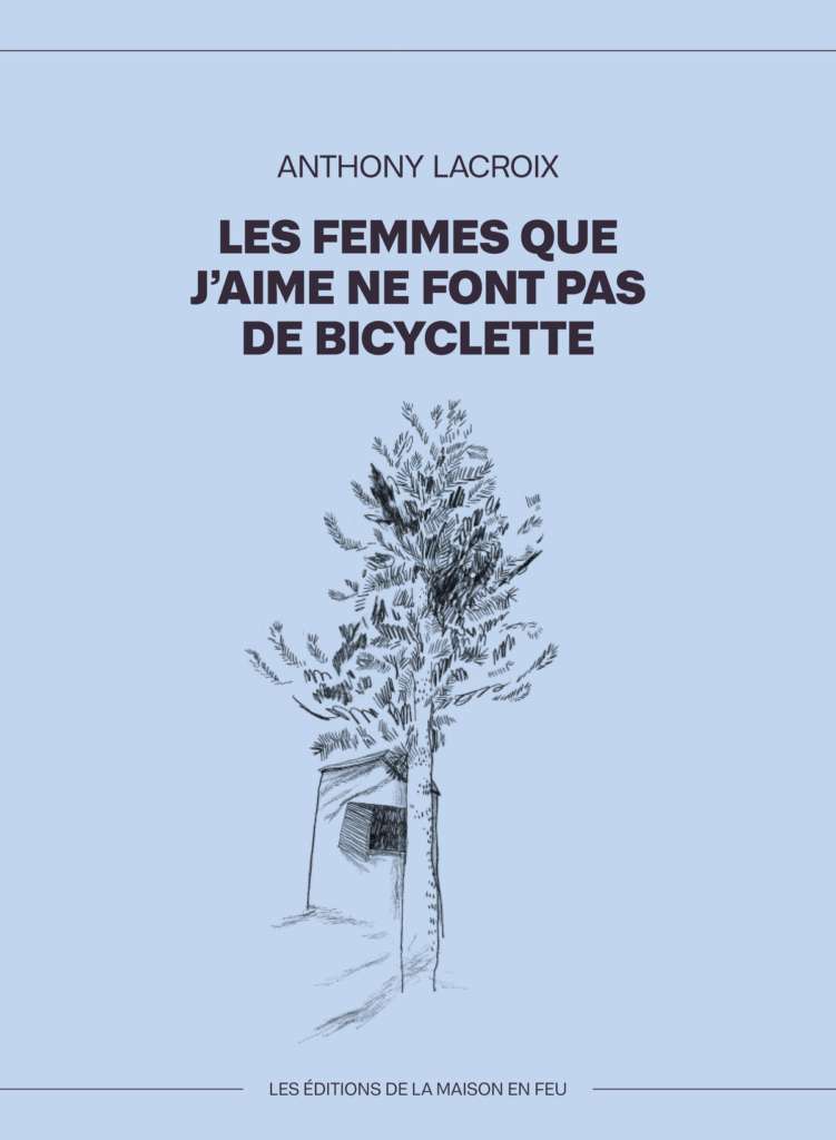 Les femmes que j'aime ne font pas de bicyclette, Anthony Lacroix, Les éditions de la maison en feu